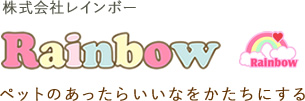 株式会社レインボー ペットのあったらいいなをかたちにする